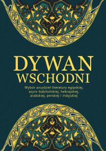 Okładka książki Dywan wschodni: Wybór arcydzieł literatury egipskiej, asyro-babilońskiej, hebrajskiej, arabskiej, perskiej i indyjskiej