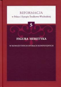 Okładka książki Figura heretyka w nowożytnych sporach konfesyjnych
