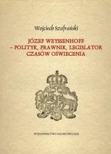 Okładka książki Józef Weyssenhoff - polityk, prawnik, legislator czasów Oświecenia