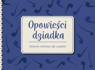 Okładka książki Opowieści dziadka. Historie rodzinne dla wnuków