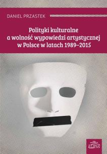 Okładka książki Polityki kulturalne a wolność wypowiedzi artystycznej w Polsce w latach 1989-2015