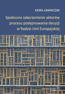 Okładka książki Społeczne zakorzenienie aktorów procesu podejmowania decyzji w Radzie Unii Europejskiej