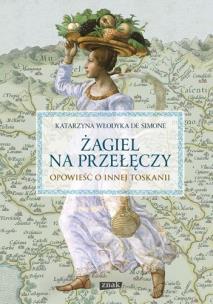 Żagiel na przełęczy Opowieść o innej Toskanii. Autor: Katarzyna Włodyka De Simone. Multiszop.pl Okładka książki Żagiel na przełęczy Opowieść o innej Toskanii