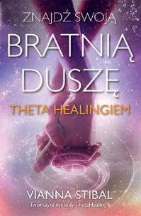 Znajdź swoją bratnią duszę z Theta Healingiem. Autor: Vianna Stibal. Multiszop.pl Okładka książki Znajdź swoją bratnią duszę z Theta Healingiem