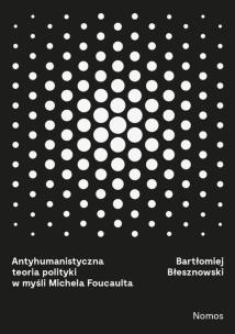 Okładka książki Antyhumanistyczna teoria polityki w myśli Michaela Foucaulta