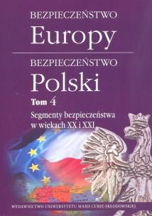 Okładka książki Bezpieczeństwo Europy - bezpieczeństwo Polski t. 4: Segmenty bezpieczeństwa w wiekach XX i XXI