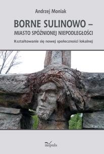 Okładka książki Borne Sulinowo – miasto spóźnionej niepodległości