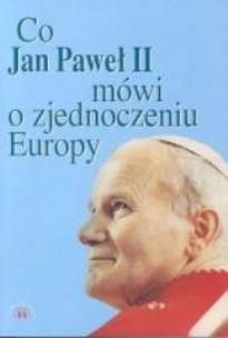 Okładka książki Co Jan Paweł II mówi o zjednoczeniu Europy?