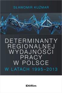 Okładka książki Determinanty regionalnej wydajności pracy w Polsce w latach 1995-2013