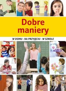 Okładka książki Dobre maniery. W domu, na przyjęciu, w szkole