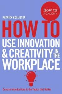 Okładka książki How To Use Innovation and Creativity in the Workplace