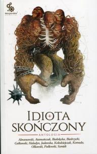 Idiota skończony Antologia. Autor: Abramowski Krzysztof, Atamańczuk Adrian, Białołęcka Ewa. Multiszop.pl Okładka książki Idiota skończony Antologia