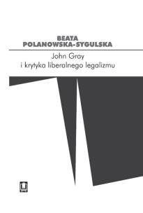Okładka książki John Gray i krytyka liberalnego legalizmu
