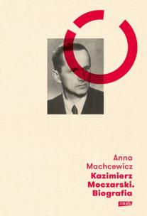Kazimierz Moczarski Biografia. Autor: Machcewicz Anna. Multiszop.pl Okładka książki Kazimierz Moczarski Biografia