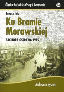 Okładka książki Ku Bramie Morawskiej Racibórz-Ostrawa 1945