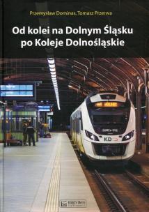Okładka książki Od kolei na Dolnym Śląsku po Koleje Dolnośląskie