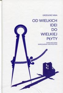 Okładka książki Od wielkich idei do wielkiej płyty. Burzliwe dzieje warszawskiej architektury