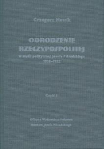 Okładka książki Odrodzenie Rzeczypospolitej w myśli politycznej Józefa Piłsudskiego 1918-1922. Część I