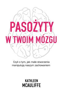 Okładka książki Pasożyty w twoim mózgu. Jak małe stworzenia...