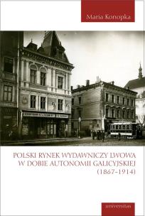 Okładka książki Polski rynek wydawniczy Lwowa w dobie autonomii galicyjskiej (1867-1914)