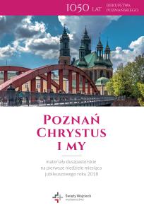Poznań – Chrystus i my. Materiały duszpasterskie na pierwsze niedziele miesiąca jubileuszowego roku 2018. Autor: praca zbiorowa. Multiszop.pl Okładka książki Poznań – Chrystus i my. Materiały duszpasterskie na pierwsze niedziele miesiąca jubileuszowego roku 2018