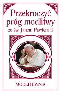 Okładka książki Przekroczyć próg modlitwy ze św. Janem Pawłem II. Modlitewnik (mały format)