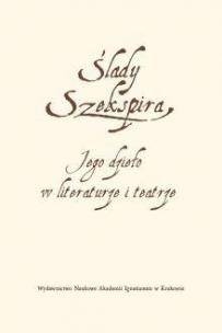 Okładka książki Ślady Szekspira. Jego dzieło w literaturze