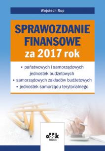 Okładka książki Sprawozdanie finansowe za 2017 rok – państwowych i samorządowych jednostek budżetowych – samorządowych zakładów budżetowych – jednostek samorządu terytorialnego