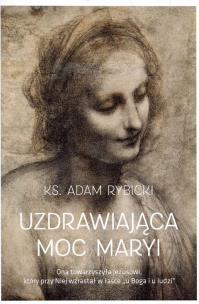 Uzdrawiająca moc Maryi w.2. Autor: Ks. Adam Rybicki. Multiszop.pl Okładka książki Uzdrawiająca moc Maryi w.2