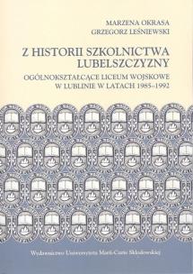 Okładka książki Z historii szkolnictwa Lubelszczyzny. Ogólnokształcące Liceum Wojskowe w Lublinie w latach 1985-1992