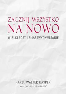 Okładka książki Zacznij na nowo Wielki Post i Zmartwychwstanie