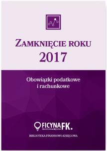 Okładka książki Zamknięcie roku 2017 Obowiązki podatkowe i rachunkowe