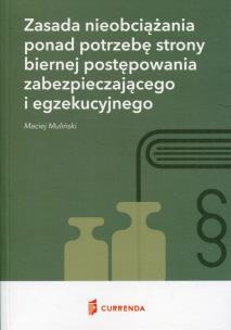 Okładka książki Zasada nieobciążania ponad potrzebę strony biernej postępowania zabezpieczającego i egzekucyjnego
