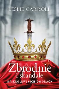 Okładka książki Zbrodnie i skandale na królewskich dworach