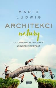 Okładka książki Architekci natury czyli genialne budowle w świecie zwierząt
