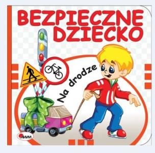 Okładka książki Bezpieczne dziecko. Na drodze