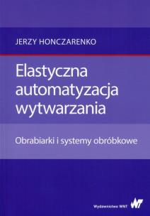 Elastyczna automatyzacja wytwarzania. Autor: Honczarenko Jerzy. Multiszop.pl Okładka książki Elastyczna automatyzacja wytwarzania