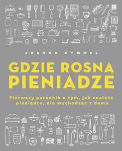 Okładka książki Gdzie rosną pieniądze. Pierwszy poradnik o tym, jak znaleźć pieniądze, nie wychodząc z domu