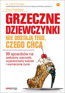 Okładka książki Grzeczne dziewczynki nie dostają tego, czego chcą. 99 sposobów na zasłużony szacunek, wypracowany su