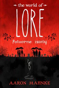 Lore. Potworne istoty  . Autor: Aaron Mahnke. Multiszop.pl Okładka książki Lore. Potworne istoty
