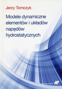 Modele dynamiczne elementów i układów napędów hydrostatycznych. Autor: Tomczyk Jerzy. Multiszop.pl Okładka książki Modele dynamiczne elementów i układów napędów hydrostatycznych