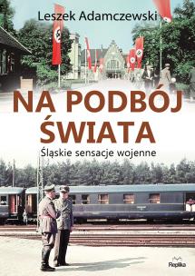 Okładka książki Na podbój świata. Śląskie sensacje wojenne