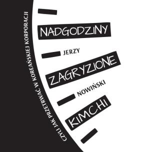 Nadgodziny zagryzione kimchi. Autor: Jerzy Nowiński. Multiszop.pl Okładka książki Nadgodziny zagryzione kimchi