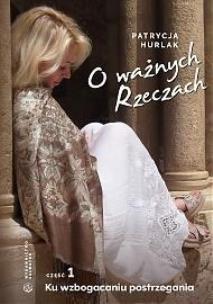 Okładka książki O ważnych Rzeczach Cz.1 Ku wzbogaceniu postrzegani