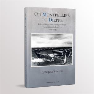 Od Montpellier po Dieppe. Rola polskiego lotnictwa. Autor: Grzegorz Śliżewski. Multiszop.pl Okładka książki Od Montpellier po Dieppe. Rola polskiego lotnictwa