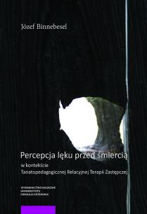 Okładka książki Percepcja lęku przed śmiercią w kontekście Tanatopedagogicznej Relacyjnej Terapii Zastępczej