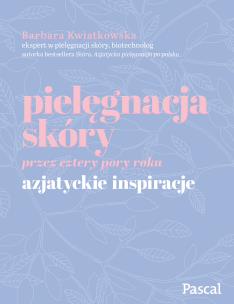 Pielęgnacja skóry przez cztery pory roku. Azjatyckie inspiracje. Autor: Kwiatkowska Barbara. Multiszop.pl Okładka książki Pielęgnacja skóry przez cztery pory roku. Azjatyckie inspiracje