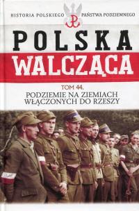 Opakowanie Polska Walcząca Tom 44 Podziemie na ziemiach włączonych do Rzeszy