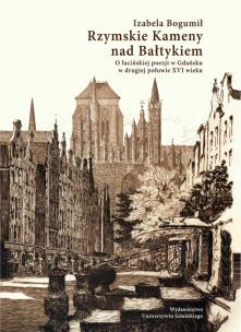 Okładka książki Rzymskie Kameny nad Bałtykiem O łacińskiej poezji w Gdańsku w drugiej połowie XVI wieku