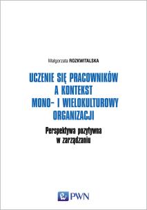 Okładka książki Uczenie się pracowników a kontekst mono- i wielokulturowy organizacji. Perspektywa pozytywna w zarządzaniu